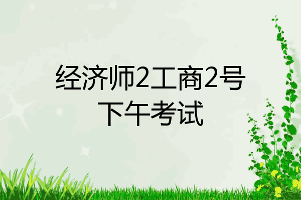 经济师2工商2号下午考试