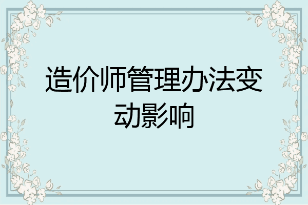 造价师管理办法变动影响