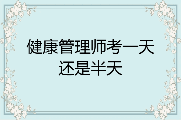 健康管理师考一天还是半天