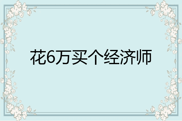 花6万买个经济师