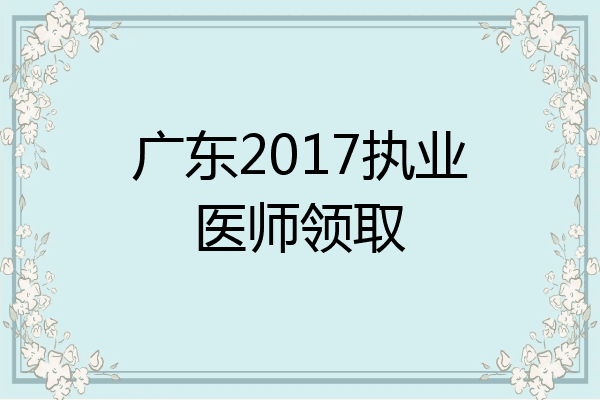 广东2017执业医师领取