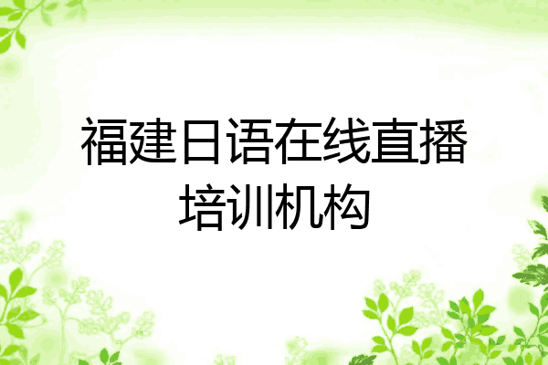 福建日语在线直播培训机构