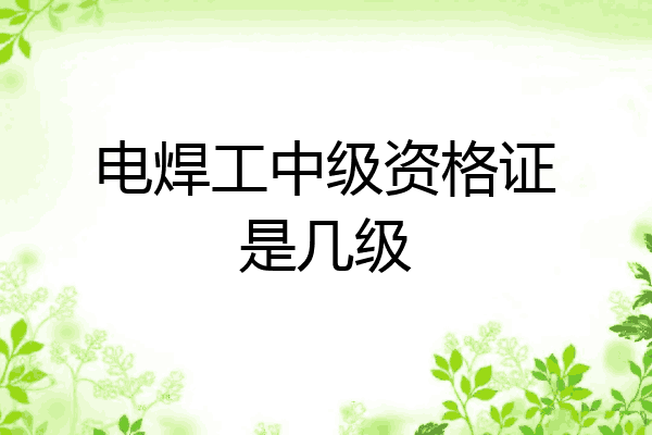 电焊工中级资格证是几级