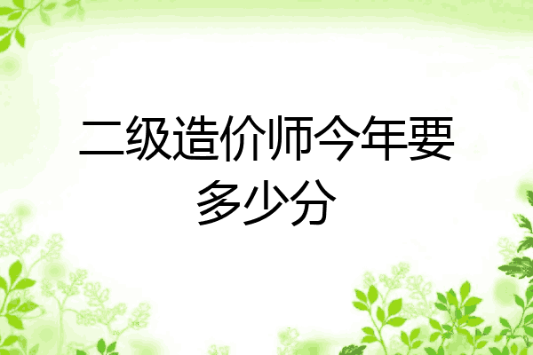 二级造价师今年要多少分