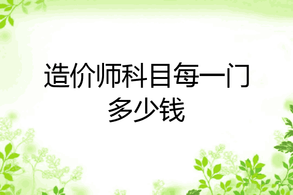 造价师科目每一门多少钱