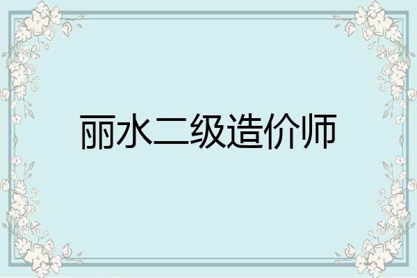 丽水二级造价师