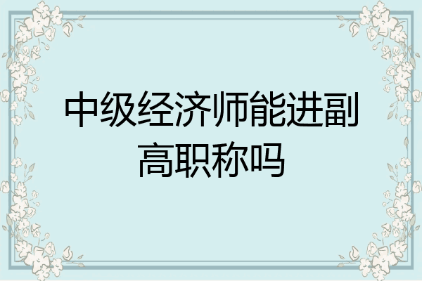 中级经济师能进副高职称吗
