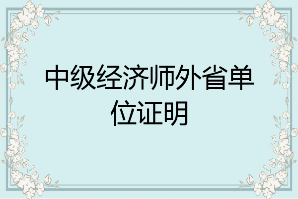 中级经济师外省单位证明