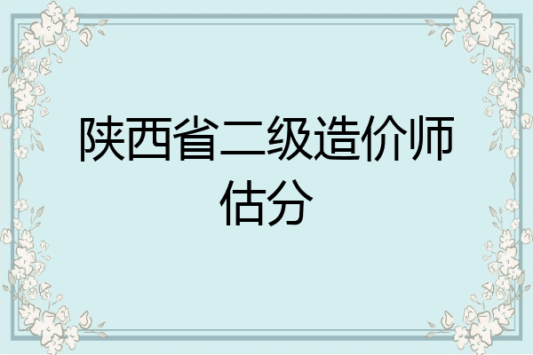 陕西省二级造价师估分