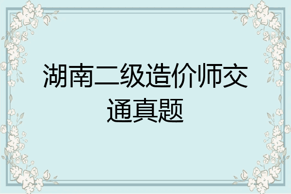 湖南二级造价师交通真题