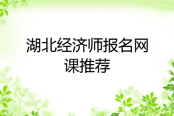 湖北经济师报名网课推荐