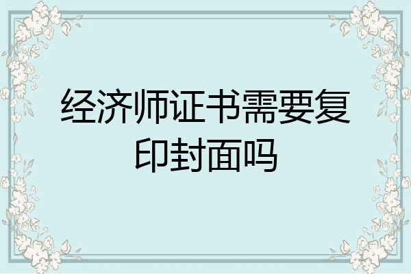 经济师证书需要复印封面吗