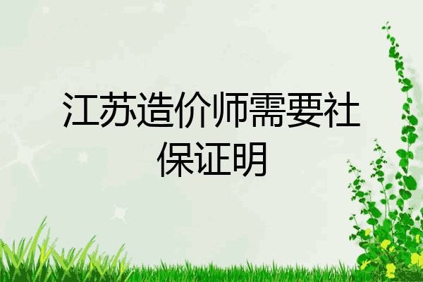 江苏造价师需要社保证明