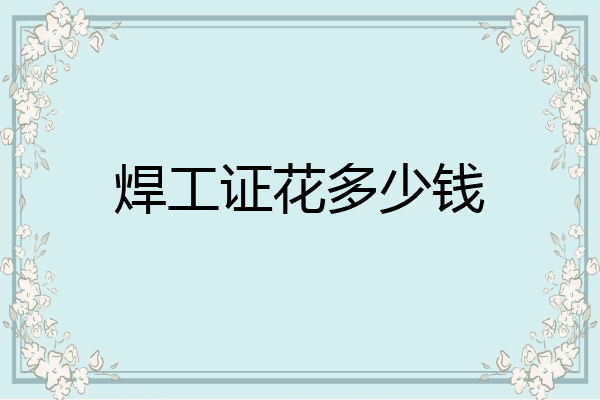 焊工证花多少钱