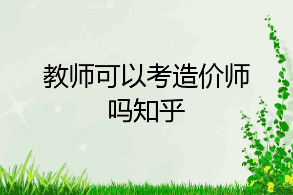 教师可以考造价师吗知乎