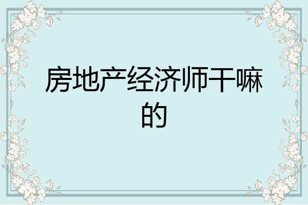 房地产经济师干嘛的