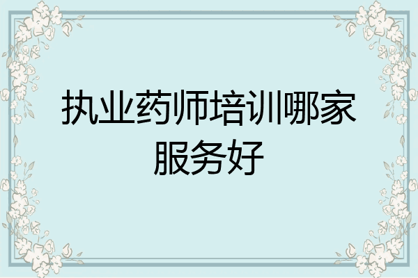 执业药师培训哪家服务好