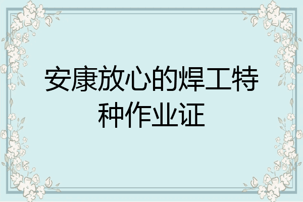 安康放心的焊工特种作业证
