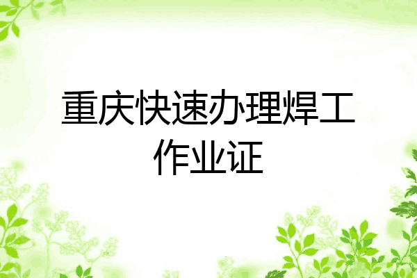 重庆快速办理焊工作业证