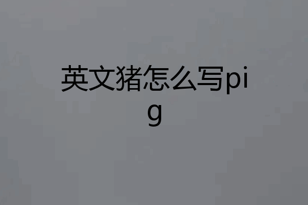 英文猪怎么写pig