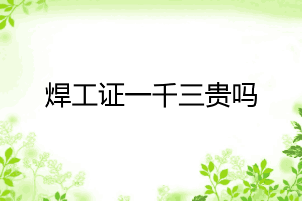 焊工证一千三贵吗