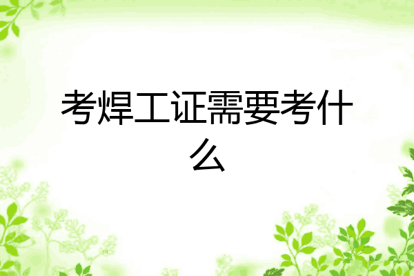 考焊工证需要考什么