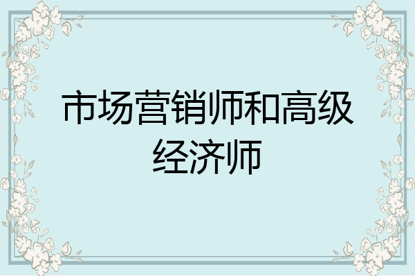 市场营销师和高级经济师