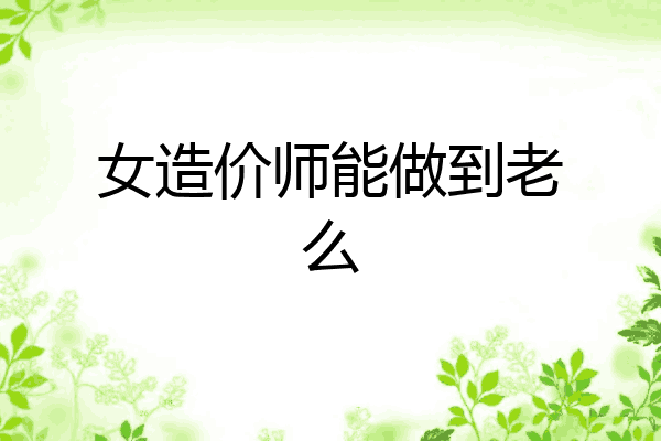 女造价师能做到老么