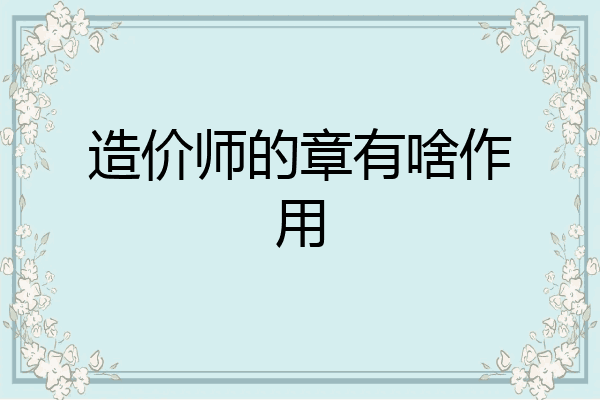 造价师的章有啥作用