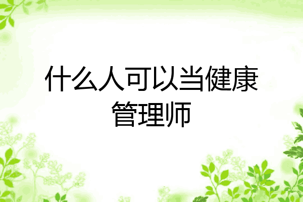 什么人可以当健康管理师