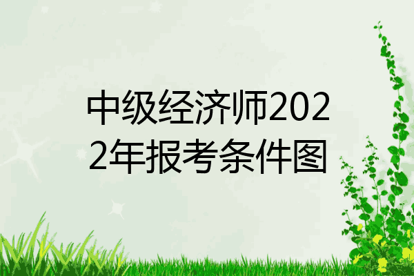 中级经济师2022年报考条件图