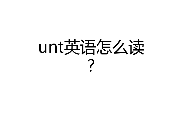 unt英语怎么读?