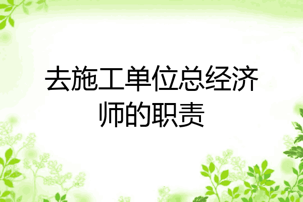 去施工单位总经济师的职责