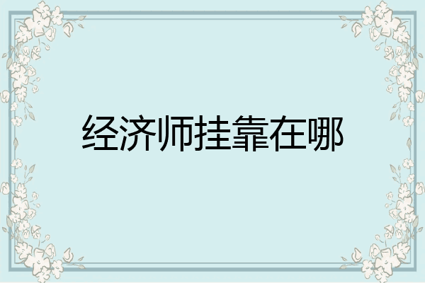 经济师挂靠在哪