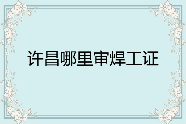 许昌哪里审焊工证