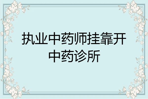 执业中药师挂靠开中药诊所