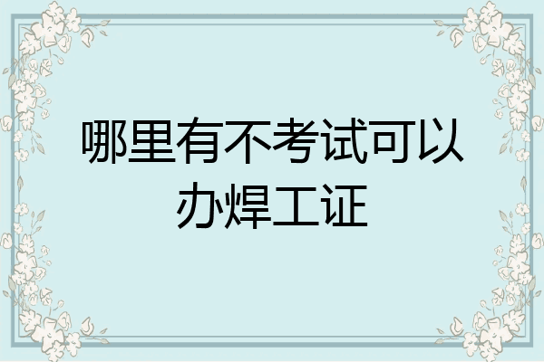 哪里有不考试可以办焊工证