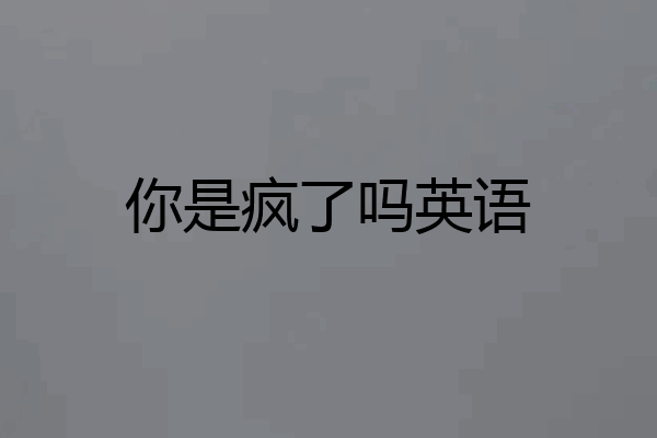 你是疯了吗英语