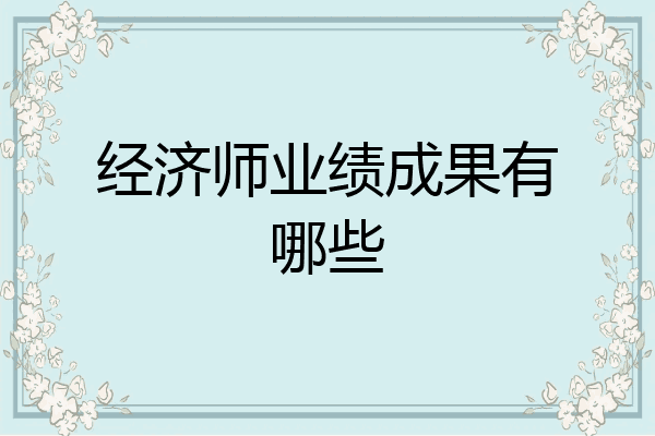 经济师业绩成果有哪些