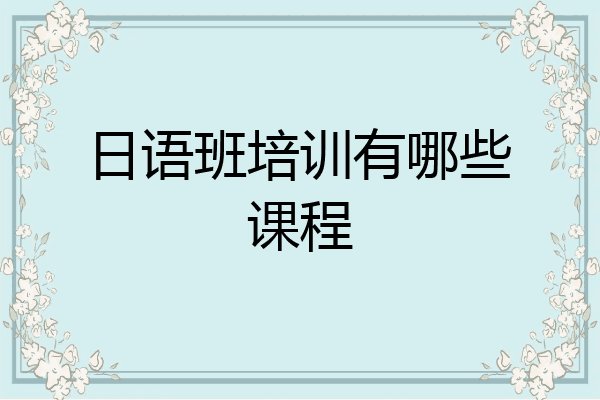 日语班培训有哪些课程