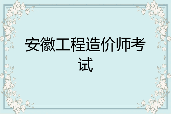 安徽工程造价师考试
