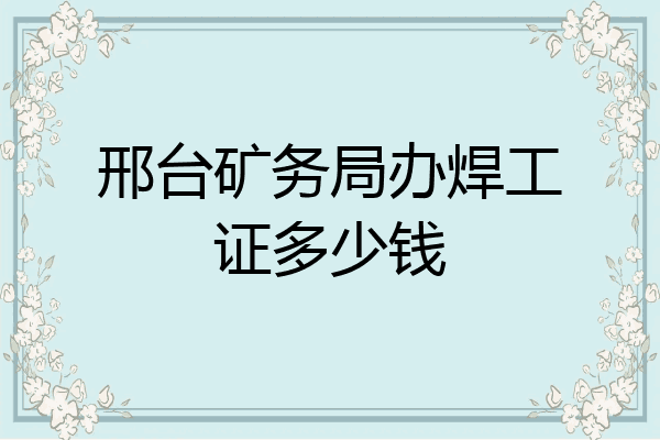 邢台矿务局办焊工证多少钱