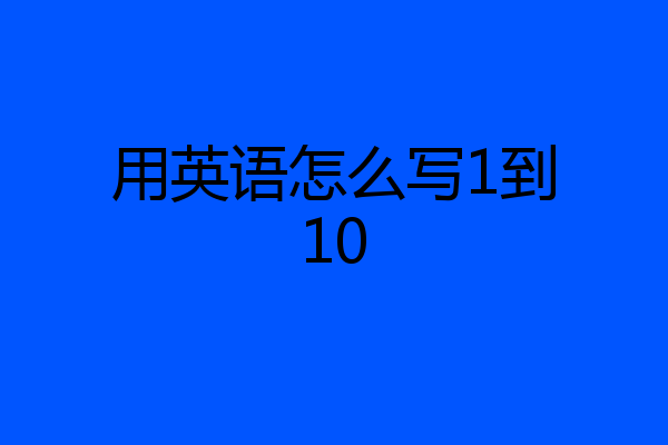 用英语怎么写1到10