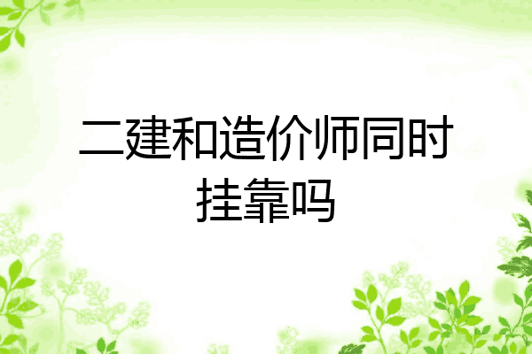二建和造价师同时挂靠吗
