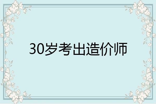 30岁考出造价师