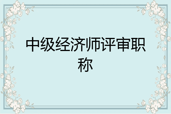 中级经济师评审职称