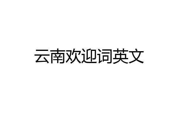 云南欢迎词英文