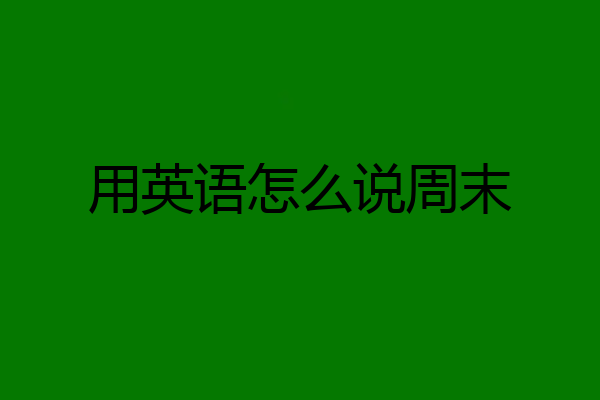 用英语怎么说周末