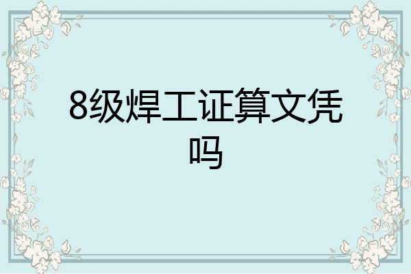 8级焊工证算文凭吗