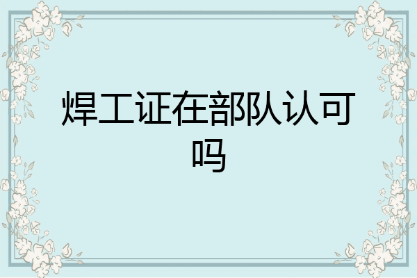 焊工证在部队认可吗